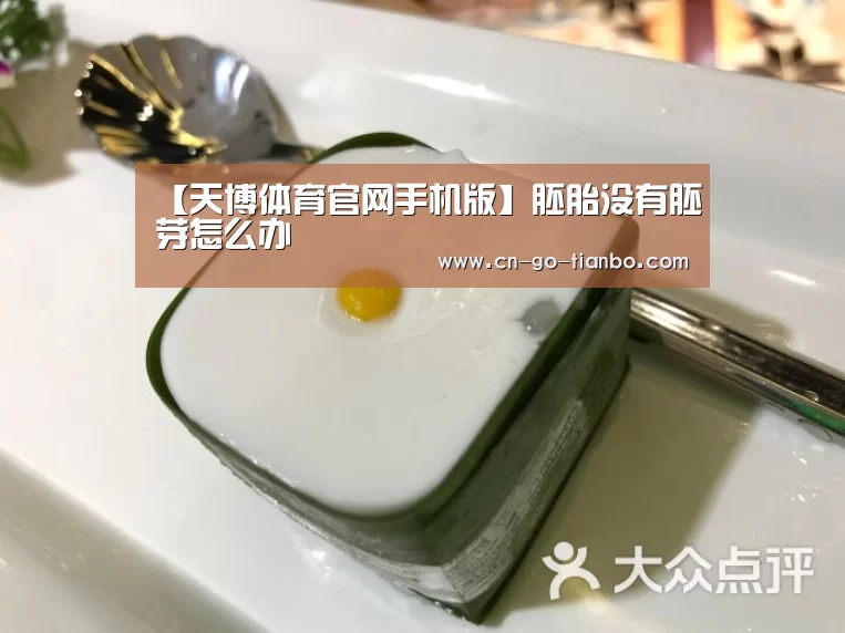 【天博体育官网手机版】胚胎没有胚芽怎么办