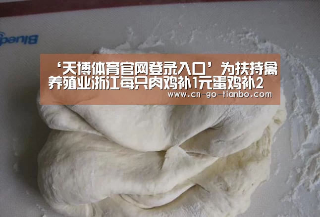 ‘天博体育官网登录入口’为扶持禽养殖业浙江每只肉鸡补1元蛋鸡补2元(图2) 天博体育官网登录入口