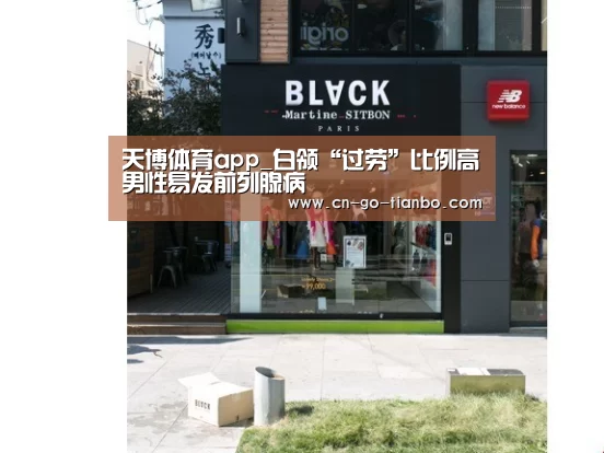 天博体育app_白领“过劳”比例高男性易发前列腺病(图4) 天博体育官网手机版